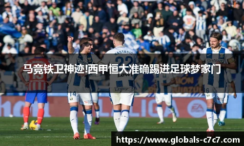 马竞铁卫神迹!西甲恒大准确踢进足球梦家门