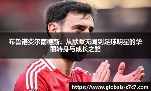 布鲁诺费尔南德斯：从默默无闻到足球明星的华丽转身与成长之路