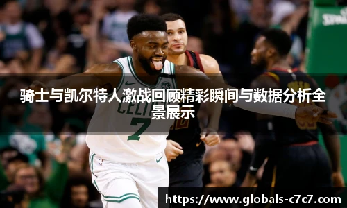 骑士与凯尔特人激战回顾精彩瞬间与数据分析全景展示