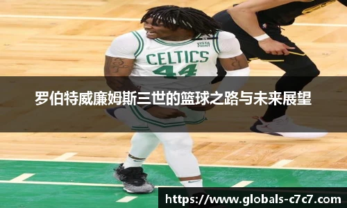 罗伯特威廉姆斯三世的篮球之路与未来展望
